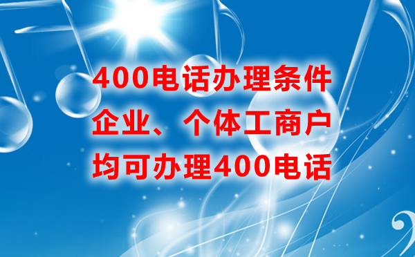 企業(yè)個(gè)體工商戶辦理400電話的條件