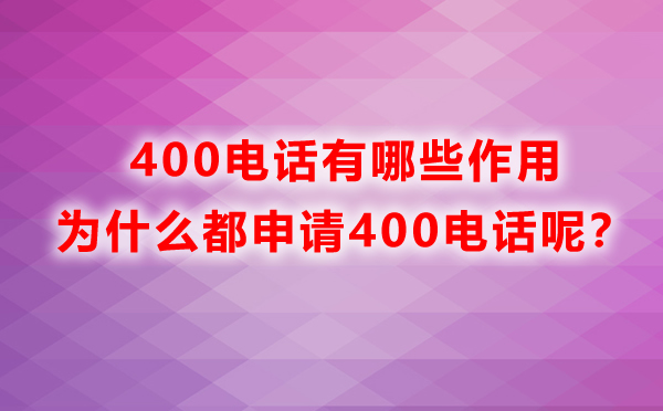 400電話有哪些作用，為什么都申請400電話呢？