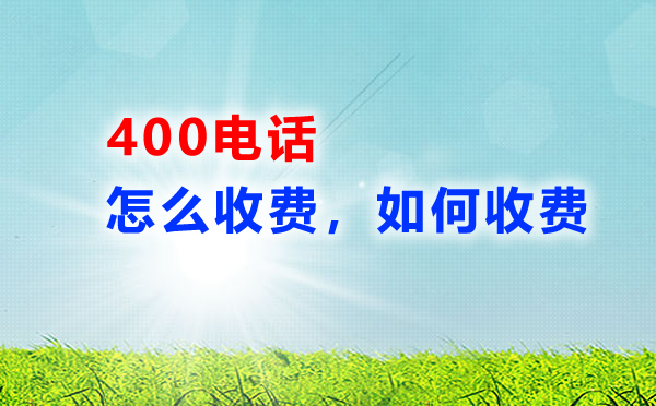 400電話是怎么收費的，400電話如何計費的呢